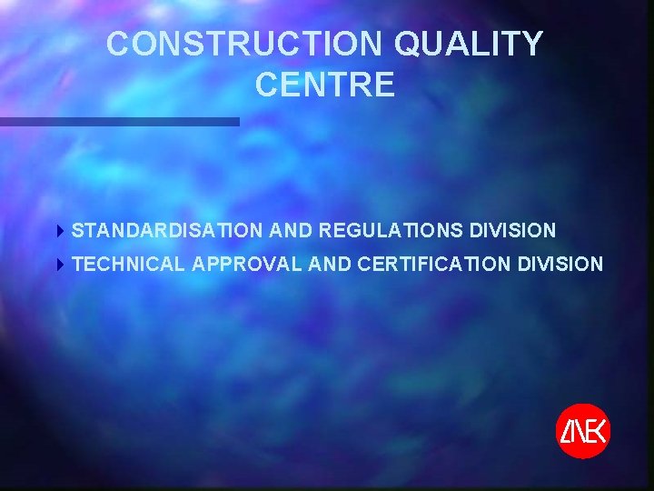 CONSTRUCTION QUALITY CENTRE 4 STANDARDISATION AND REGULATIONS DIVISION 4 TECHNICAL APPROVAL AND CERTIFICATION DIVISION