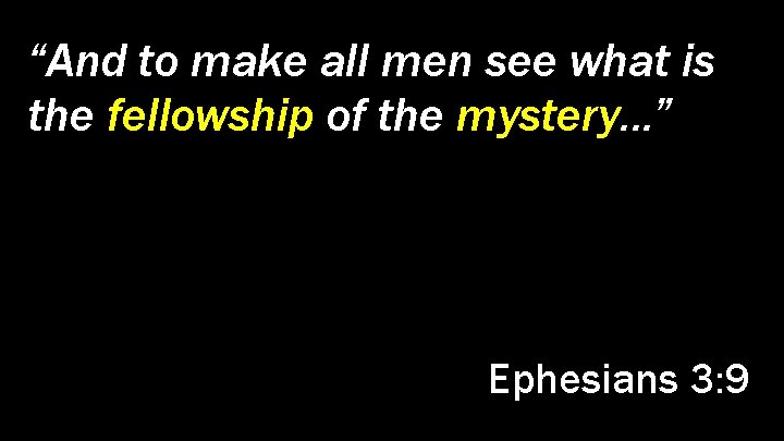 “And to make all men see what is the fellowship of the mystery. .