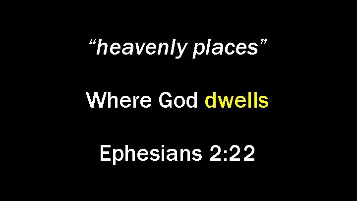 “heavenly places” Where God dwells Ephesians 2: 22 