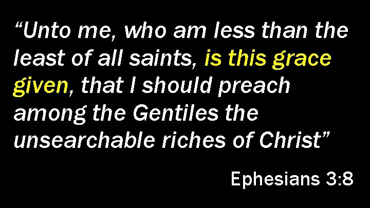 “Unto me, who am less than the least of all saints, is this grace