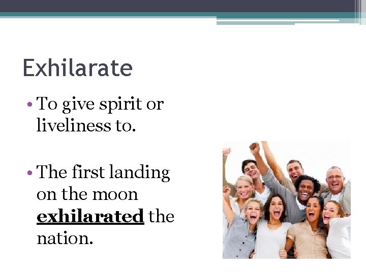 Exhilarate • To give spirit or liveliness to. • The first landing on the