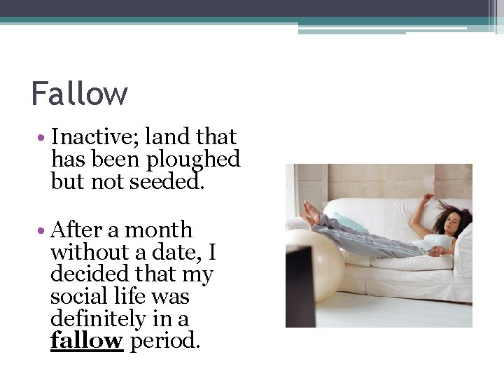 Fallow • Inactive; land that has been ploughed but not seeded. • After a