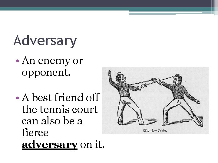 Adversary • An enemy or opponent. • A best friend off the tennis court