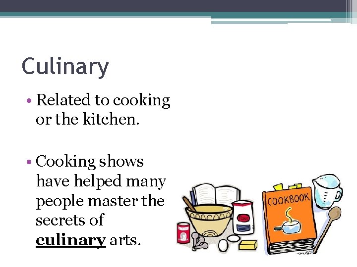 Culinary • Related to cooking or the kitchen. • Cooking shows have helped many