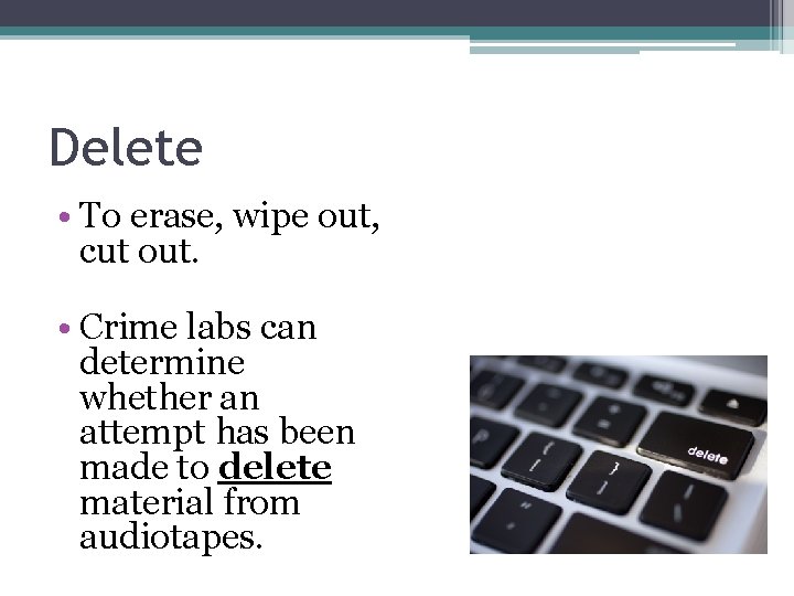 Delete • To erase, wipe out, cut out. • Crime labs can determine whether