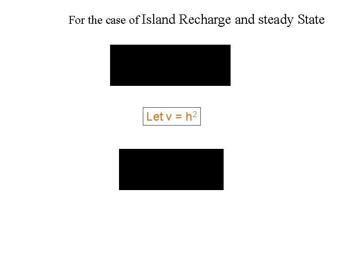 For the case of Island Recharge and steady State Let v = h 2