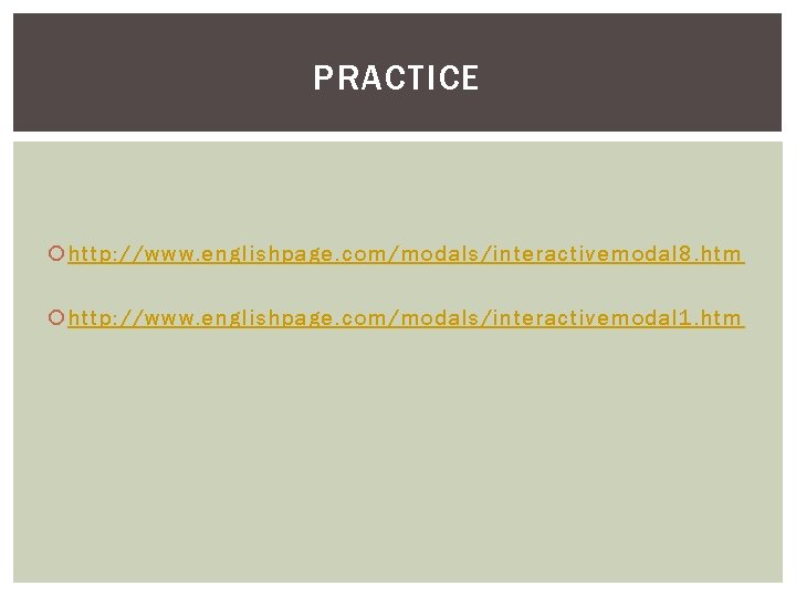 PRACTICE http: //www. englishpage. com/modals/interactivemodal 8. htm http: //www. englishpage. com/modals/interactivemodal 1. htm 