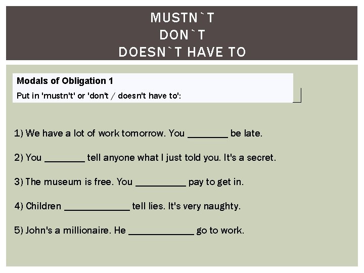 MUSTN`T DOESN`T HAVE TO Modals of Obligation 1 Put in 'mustn't' or 'don't /