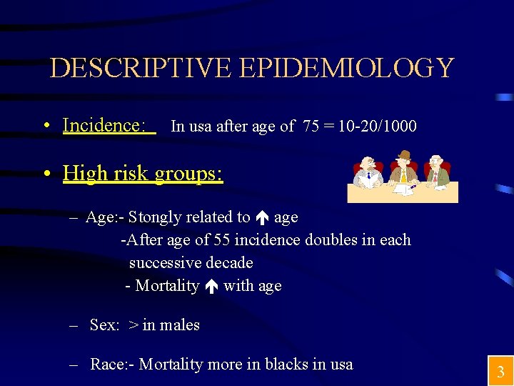 DESCRIPTIVE EPIDEMIOLOGY • Incidence: In usa after age of 75 = 10 -20/1000 •