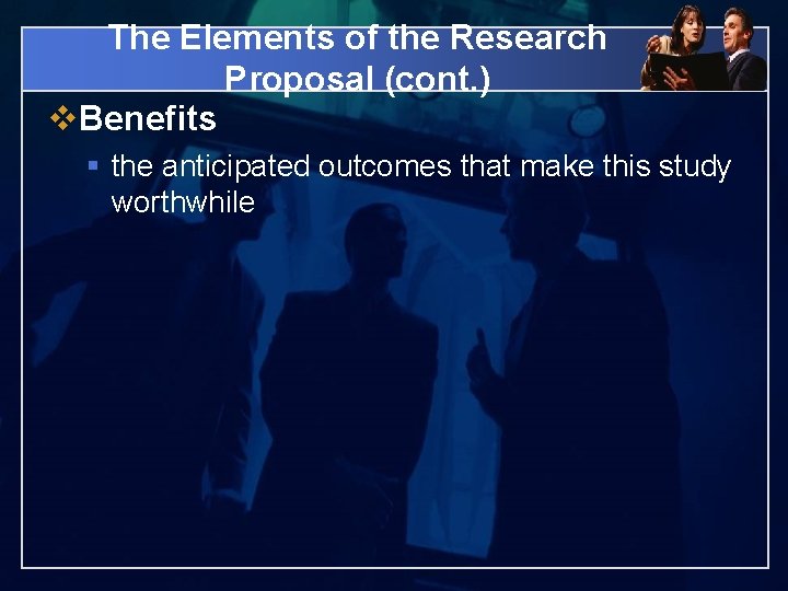 The Elements of the Research Proposal (cont. ) v. Benefits § the anticipated outcomes