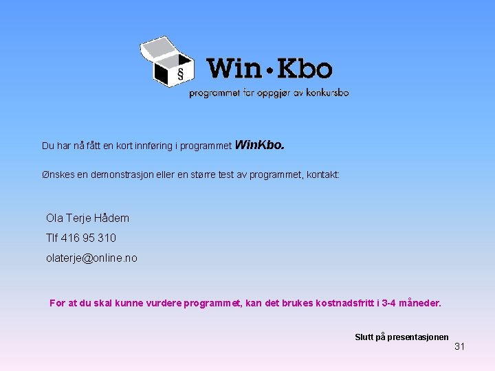 Du har nå fått en kort innføring i programmet Win. Kbo. Ønskes en demonstrasjon