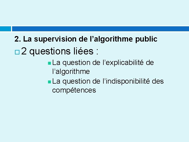 2. La supervision de l’algorithme public 2 questions liées : La question de l’explicabilité