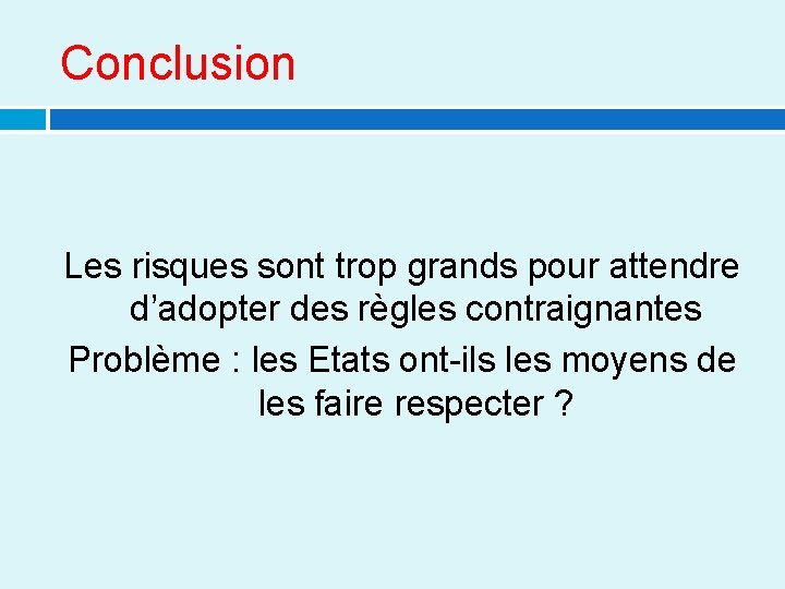 Conclusion Les risques sont trop grands pour attendre d’adopter des règles contraignantes Problème :