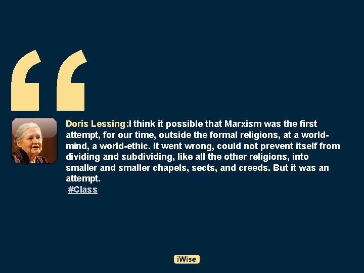 “ Doris Lessing: I think it possible that Marxism was the first attempt, for