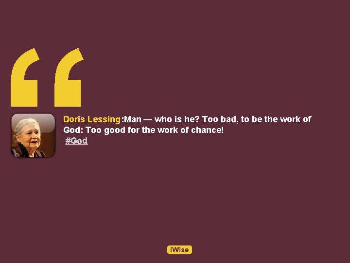 “ Doris Lessing: Man — who is he? Too bad, to be the work