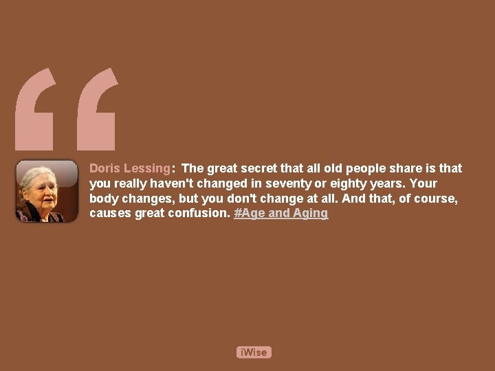 “ Doris Lessing: The great secret that all old people share is that you