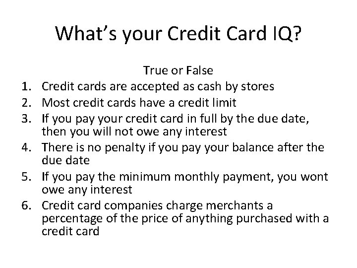 What’s your Credit Card IQ? 1. 2. 3. 4. 5. 6. True or False