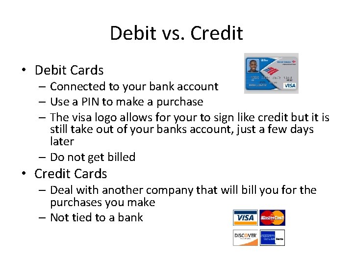 Debit vs. Credit • Debit Cards – Connected to your bank account – Use