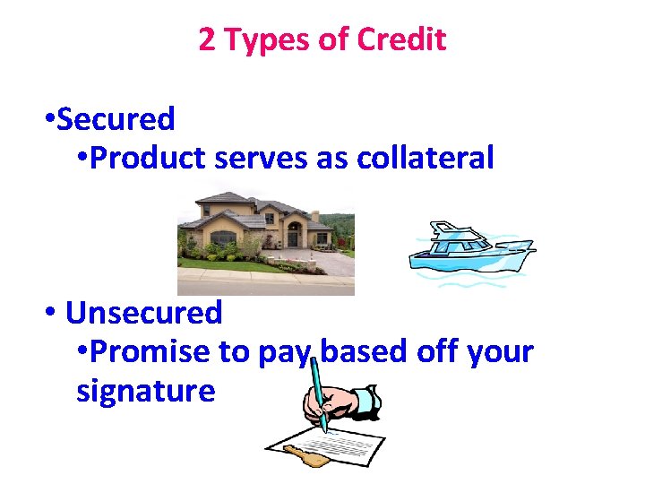 2 Types of Credit • Secured • Product serves as collateral • Unsecured •