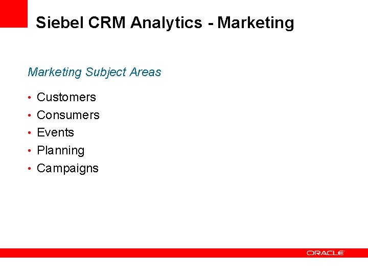 Siebel CRM Analytics - Marketing Subject Areas • Customers • Consumers • Events •
