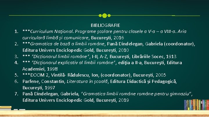 1. 2. 3. 4. 5. 6. 7. BIBLIOGRAFIE ***Curriculum Naţional. Programe şcolare pentru clasele