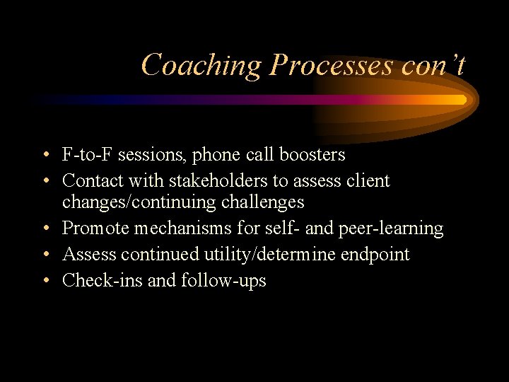 Coaching Processes con’t • F-to-F sessions, phone call boosters • Contact with stakeholders to