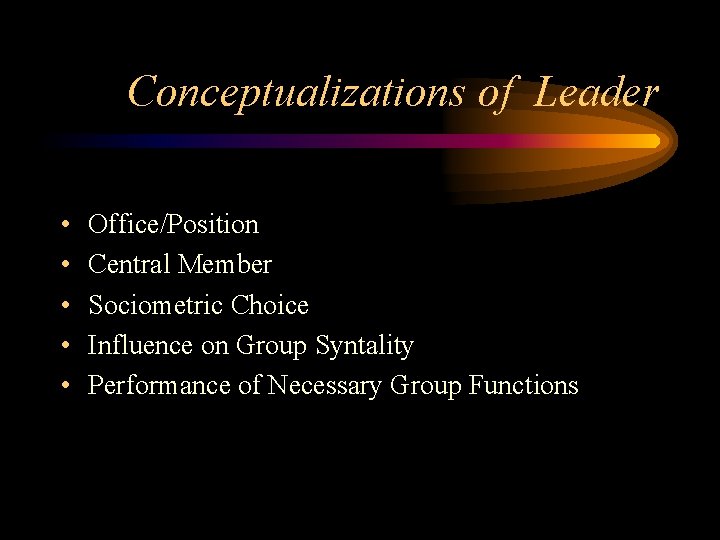 Conceptualizations of Leader • • • Office/Position Central Member Sociometric Choice Influence on Group