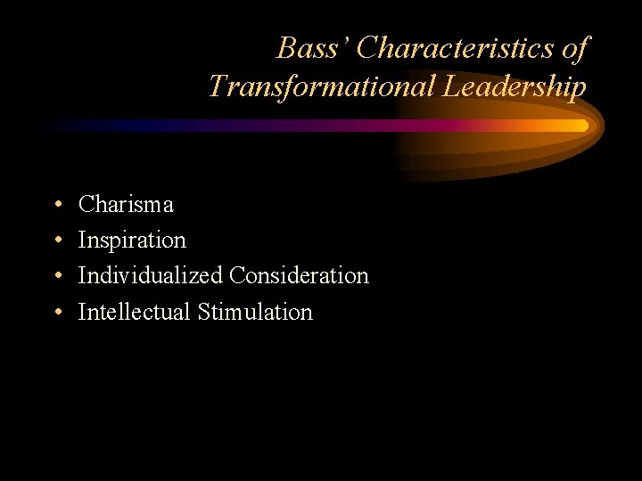 Bass’ Characteristics of Transformational Leadership • • Charisma Inspiration Individualized Consideration Intellectual Stimulation 