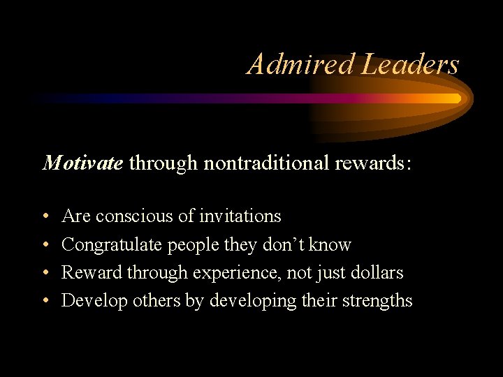 Admired Leaders Motivate through nontraditional rewards: • • Are conscious of invitations Congratulate people