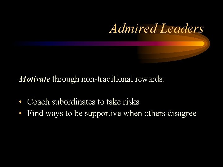 Admired Leaders Motivate through non-traditional rewards: • Coach subordinates to take risks • Find