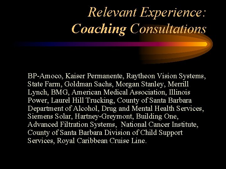 Relevant Experience: Coaching Consultations BP-Amoco, Kaiser Permanente, Raytheon Vision Systems, State Farm, Goldman Sachs,