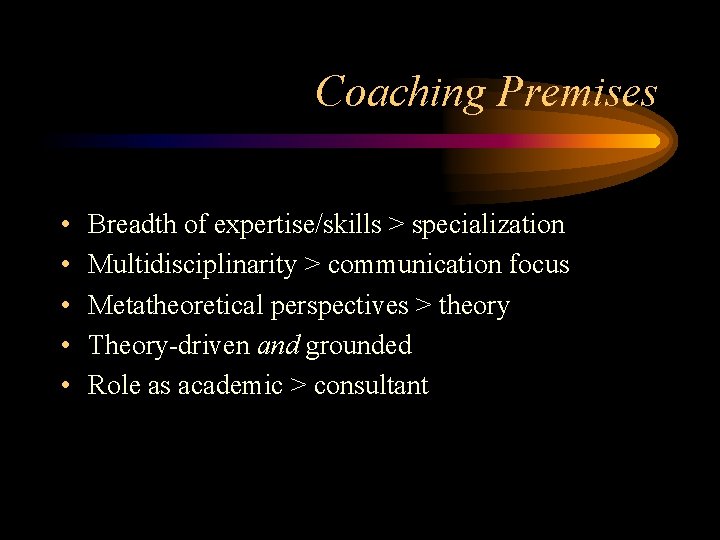 Coaching Premises • • • Breadth of expertise/skills > specialization Multidisciplinarity > communication focus