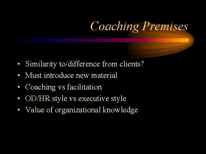 Coaching Premises • • • Similarity to/difference from clients? Must introduce new material Coaching