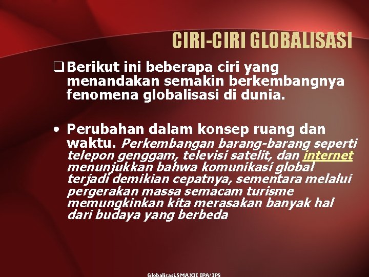 CIRI-CIRI GLOBALISASI q Berikut ini beberapa ciri yang menandakan semakin berkembangnya fenomena globalisasi di