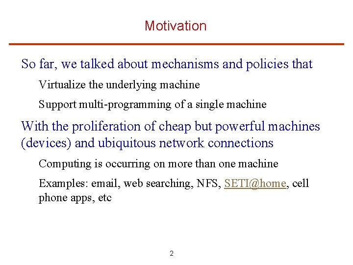 Motivation So far, we talked about mechanisms and policies that Virtualize the underlying machine