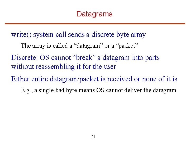 Datagrams write() system call sends a discrete byte array The array is called a
