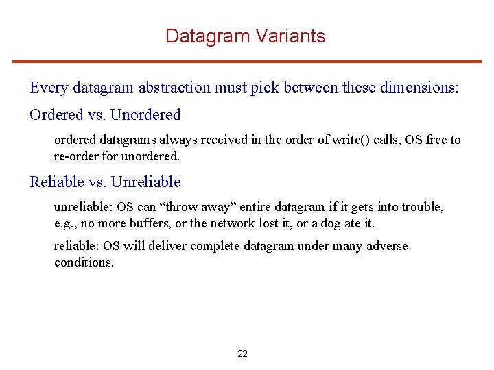 Datagram Variants Every datagram abstraction must pick between these dimensions: Ordered vs. Unordered datagrams