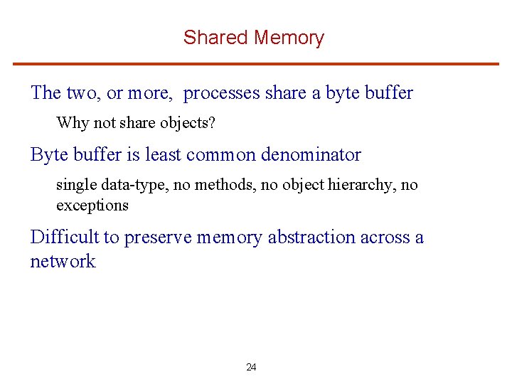 Shared Memory The two, or more, processes share a byte buffer Why not share