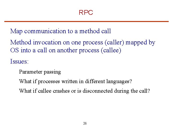 RPC Map communication to a method call Method invocation on one process (caller) mapped