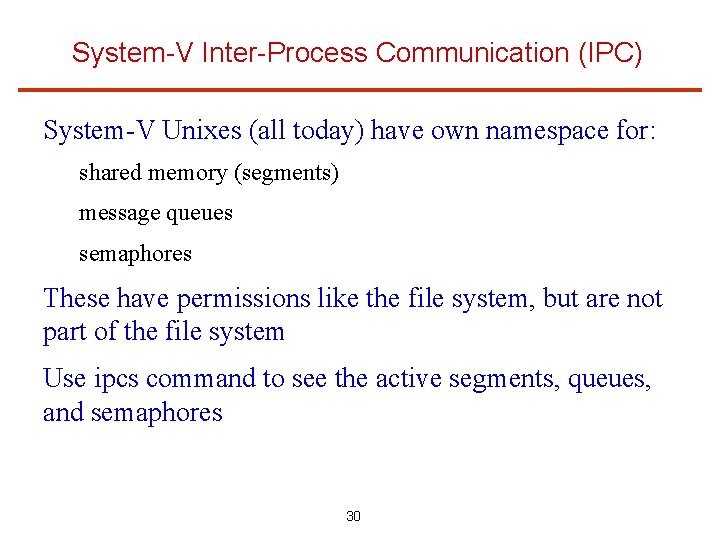 System-V Inter-Process Communication (IPC) System-V Unixes (all today) have own namespace for: shared memory