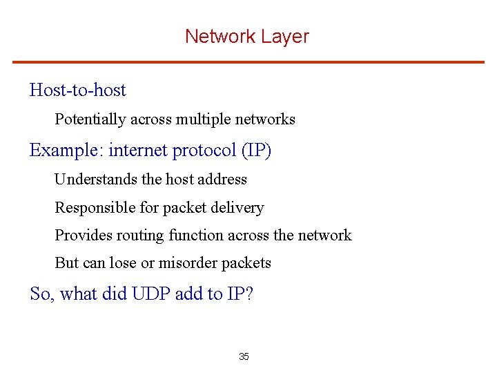 Network Layer Host-to-host Potentially across multiple networks Example: internet protocol (IP) Understands the host