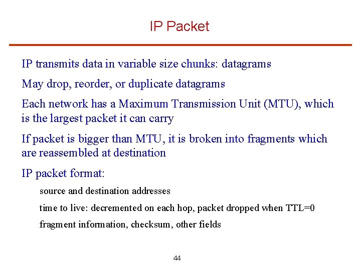 IP Packet IP transmits data in variable size chunks: datagrams May drop, reorder, or