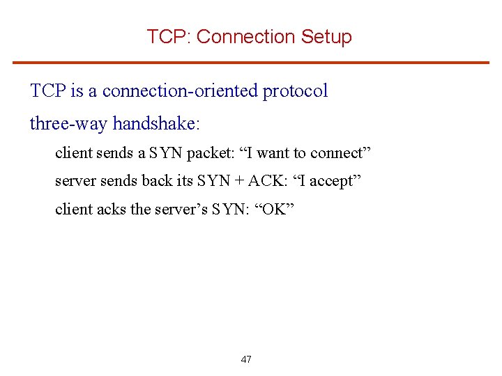 TCP: Connection Setup TCP is a connection-oriented protocol three-way handshake: client sends a SYN