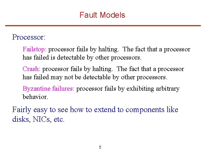 Fault Models Processor: Failstop: processor fails by halting. The fact that a processor has