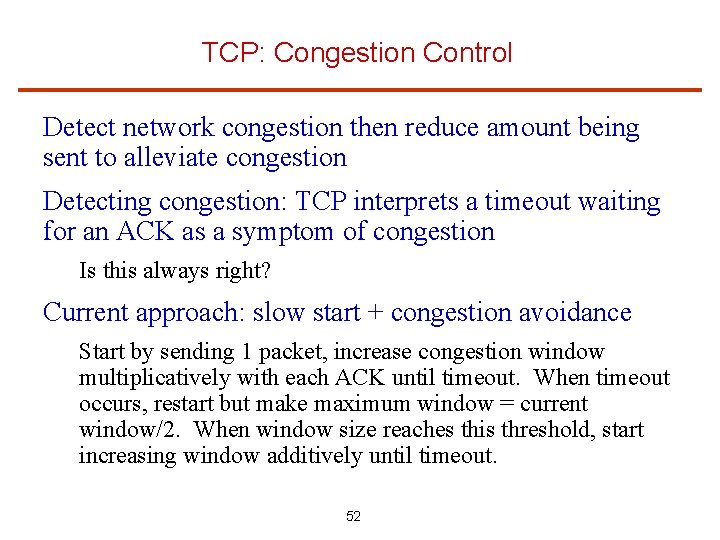TCP: Congestion Control Detect network congestion then reduce amount being sent to alleviate congestion