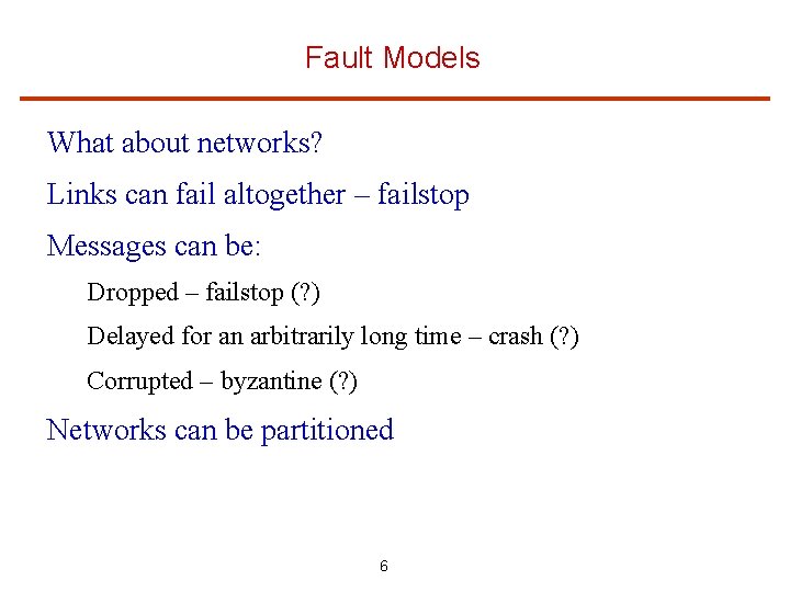 Fault Models What about networks? Links can fail altogether – failstop Messages can be: