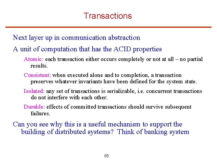 Transactions Next layer up in communication abstraction A unit of computation that has the