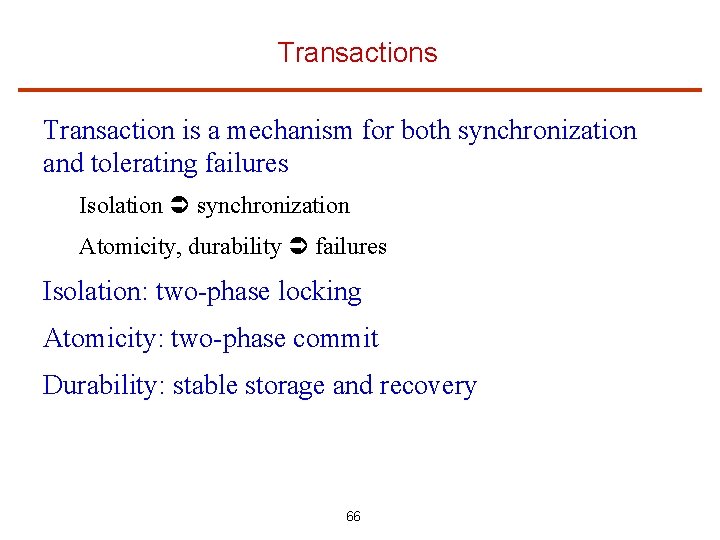 Transactions Transaction is a mechanism for both synchronization and tolerating failures Isolation synchronization Atomicity,