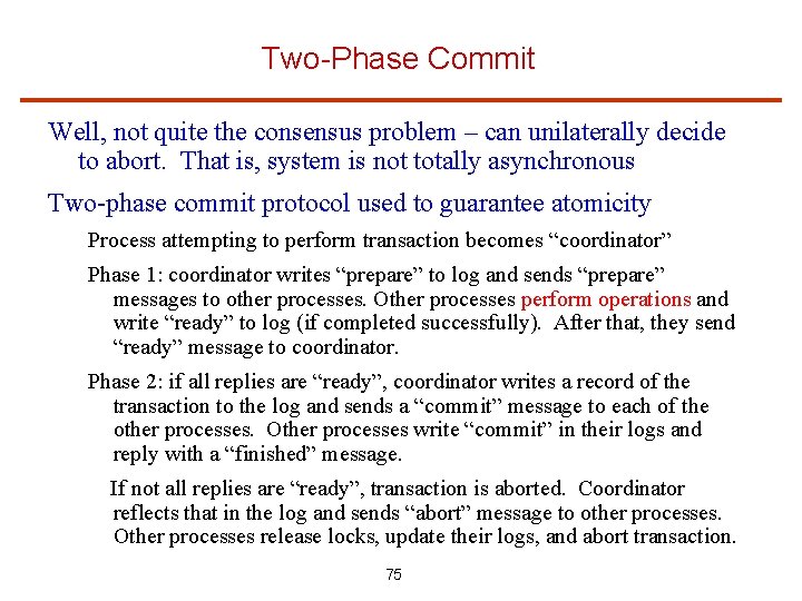 Two-Phase Commit Well, not quite the consensus problem – can unilaterally decide to abort.