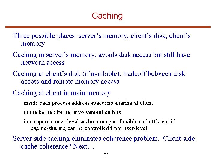 Caching Three possible places: server’s memory, client’s disk, client’s memory Caching in server’s memory: